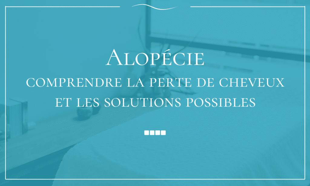 Image mise en avant de l'article de blog "Alopécie comprendre la perte de cheveux et les solutions possibles"