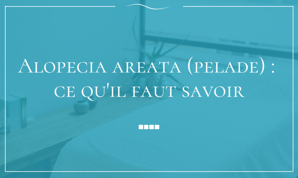Alopecia areata (pelade) ce qu'il faut savoir