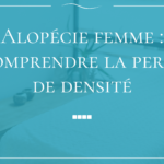 Alopécie femme : comprendre la perte de densité et les premières étapes