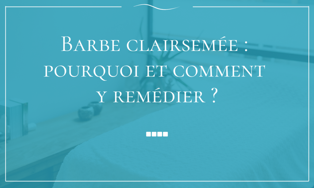 Barbe clairsemée pourquoi et comment y remédier