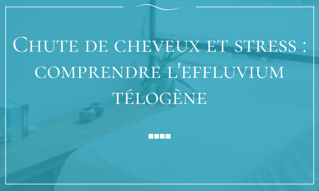 Chute de cheveux et stress comprendre l'effluvium télogène