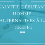 Calvitie débutante homme : alternatives à la greffe avant de se décider