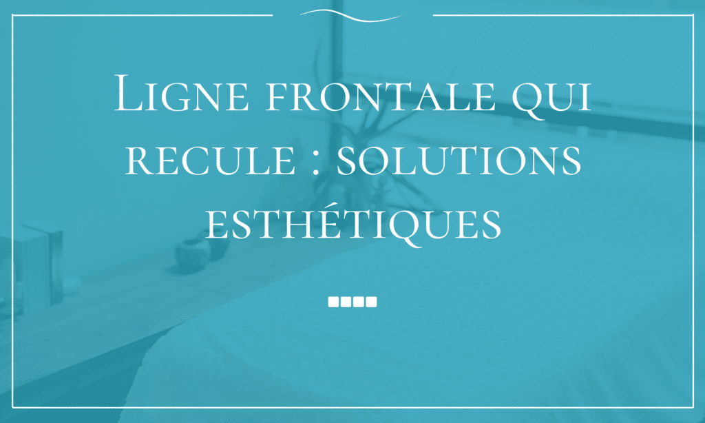 Ligne frontale qui recule solutions esthétiques