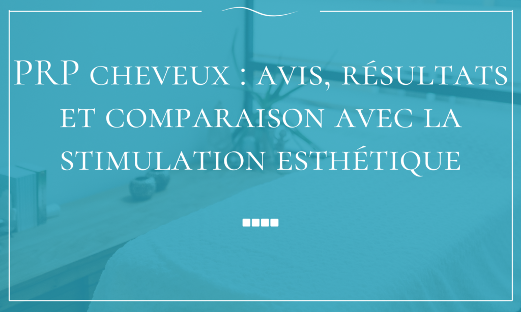 PRP cheveux avis, résultats et comparaison avec la stimulation esthétique