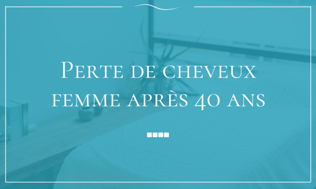 Perte de cheveux femme après 40 ans
