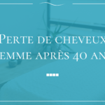 Perte de cheveux femme après 40 ans : ce qui change et comment y répondre