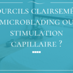 Sourcils clairsemés : microblading ou stimulation capillaire — quelle différence ?