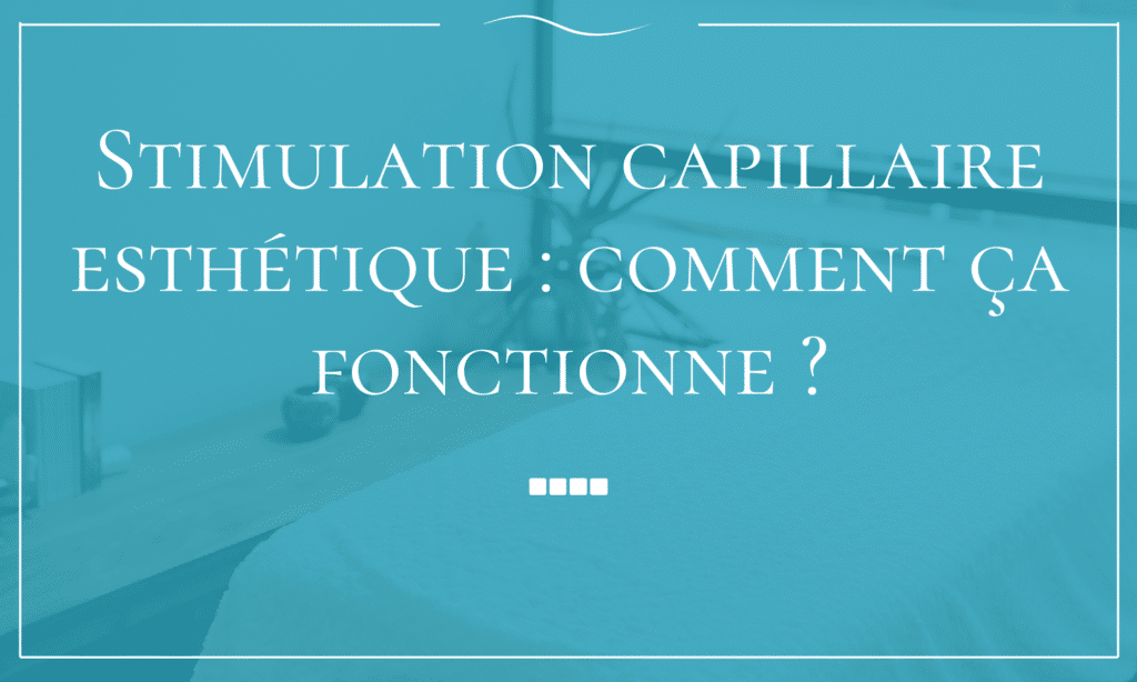Stimulation capillaire esthétique comment ça fonctionne